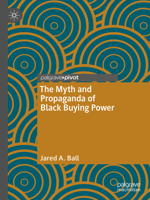 Title details for The Myth and Propaganda of Black Buying Power by Jared A. Ball - Available